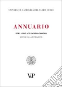 Annuario dell'Università Cattolica del Sacro Cuore per l'anno accademico 2009-2010. LXXXIX dalla fondazione libro