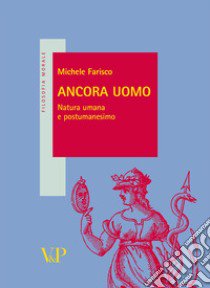 Ancora uomo. Natura umana e postumanesimo libro di Farisco Michele