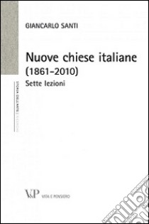 Nuove chiese italiane (1861-2010). Sette lezioni libro di Santi Giancarlo