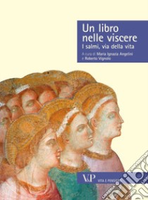 Un libro nelle viscere. I salmi, via della vita libro di Angelini M. I. (cur.); Vignolo R. (cur.)