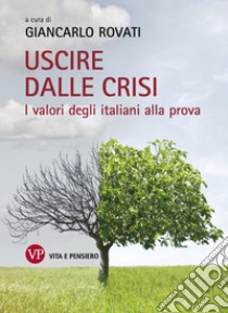 Uscire dalla crisi. I valori degli italiani alla prova libro di Rovati G. (cur.)