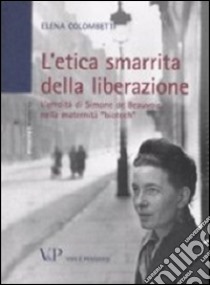 L'etica smarrita della liberazione. L'eredità di Simone de Beauvoir nella maternità «biotech» libro di Colombetti Elena