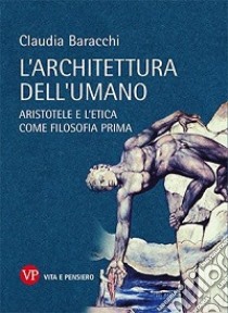 L'architettura dell'umano. Aristotele e l'etica come filosofia prima libro di Baracchi Claudia