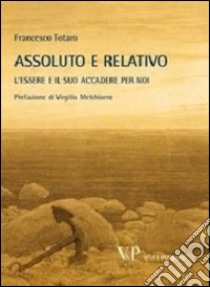 Metafisica e storia della metafisica. Vol. 38: Assoluto e relativo. L'essere e il suo accadere per noi libro di Totaro Francesco