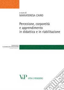 Percezione, corporeità e apprendimento in didattica e in riabilitazione libro di Cairo M. T. (cur.)