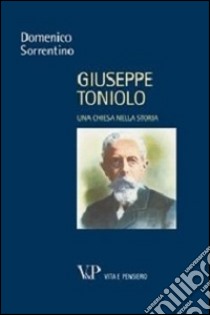 Giuseppe Toniolo. Una Chiesa nella storia libro di Sorrentino Domenico