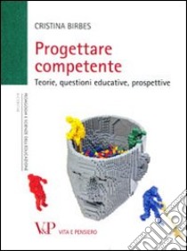 Progettare competente. Teorie, questioni educative, prospettive libro di Birbes Cristina