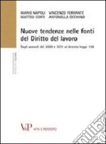 Nuove tendenze nelle fonti di diritto del lavoro. Dagli accordi del 2009 e 2011 al decreto legge 138 libro di Napoli Mario; Ferrante Vincenzo; Corti Matteo