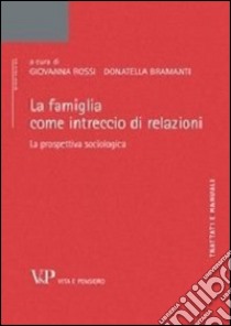 La famiglia come intreccio di relazioni. La prospettiva sociologica libro di Rossi G. (cur.); Bramanti D. (cur.)