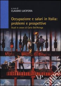 Occupazione e salari in Italia: problemi e prospettive. Studi in onore di Carlo Dell'Aringa libro di Lucifora C. (cur.)