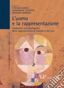 L'uomo e la rappresentazione. Fondazioni antropologiche della rappresentazione mediale e dal vivo libro di Biancu S. (cur.); Cascetta A. (cur.); Marassi M. (cur.)