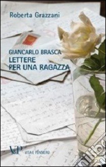 Giancarlo Brasca. Lettere per una ragazza libro di Grazzani Roberta