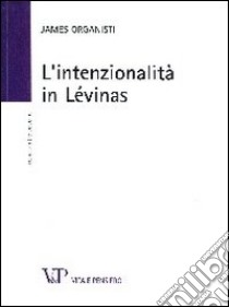 L'intenzionalità in Lévinas libro di Organisti James