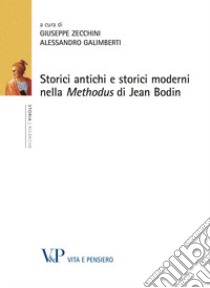 Storici antichi e storici moderni nella «methodus» di Jean Bodin libro di Zecchini G. (cur.); Galimberti A. (cur.)