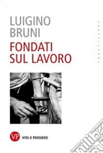 Fondati sul lavoro libro di Bruni Luigino