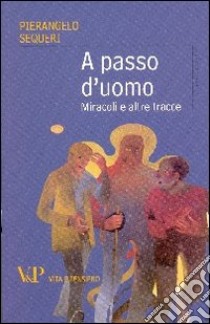 A passo d'uomo. Miracoli e altre tracce libro di Sequeri Pierangelo