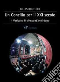 Un Concilio per il XXI secolo. Il Vaticano II cinquant'anni dopo libro di Routhier Gilles