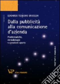 Dalla pubblicità alla comunicazione d'azienda. Problematiche, metodologie e questioni aperte libro di Brioschi Edoardo T.