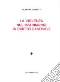 La violenza nel matrimonio in diritto canonico libro di Dossetti Giuseppe