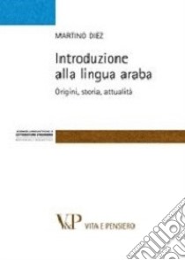 Introduzione alla lingua araba. Origini, storia, attualità libro di Diez Martino