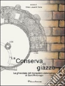 La conserva di giazzo. La ghiacciaia del Monastero cistercense di Sant'Ambrogio libro di Lusuardi Siena S. (cur.)