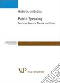 Public speaking. Deutsche Reden in Theorie und Praxis libro di Missaglia Federica