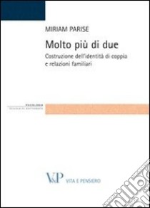 Molto più di due. Costruzione dell'identità di coppia e relazioni familiari libro di Parise Miriam