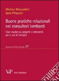 Buone pratiche relazionali nei consultori lombardi. Case studies su progetti e interventi per e con le famiglie libro di Moscatelli Matteo; Pelucchi Sara