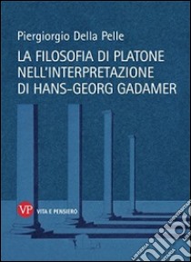 La filosofia di Platone nell'interpretazione di Hans-Georg Gadamer libro di Della Pelle Piergiorgio