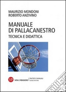 Manuale di pallacanestro. Tecnica e didattica libro di Mondoni Maurizio; Anzivino Roberto