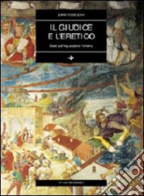 Il giudice e l'eretico. Studi sull'inquisizione romana libro di Tedeschi John