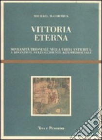 Vittoria eterna. Sovranità trionfale nella tarda antichità, a Bisanzio e nell'Occidente alto medioevale libro di McCormick Michael