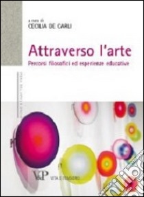 Attraverso l'arte. Percorsi filosofici ed esperienze educative libro di De Carli C. (cur.)