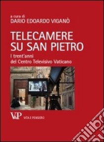 Telecamere su San Pietro. I trent'anni del Centro Televisivo Vaticano libro di Viganò D. E. (cur.)