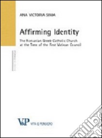 Affirming identity. The romanian greek-catholic church at the time of the first vatican council libro di Sima Ana V.