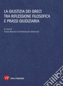 La giustizia dei greci tra riflessione filosofica e prassi giudiziaria libro di Bearzot C. (cur.); Vimercati E. (cur.)