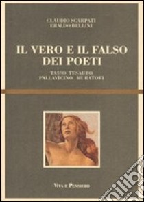Il vero e il falso dei poeti. Tasso, Tesauro, Pallavicino, Muratori libro di Scarpati Claudio; Bellini Eraldo