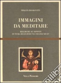 Immagini da meditare. Ricerche su dipinti di tema religioso nei secoli XII-XV libro di Boskovits Miklós