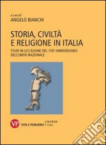 Storia, civiltà e religione in Italia. Studi in occasione del 150º anniversario dell'unità nazionale libro di Bianchi A. (cur.)