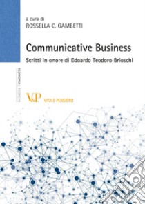 Communicative business. Scritti in onore di Edoardo Teodoro Brioschi libro di Gambetti R. C. (cur.)