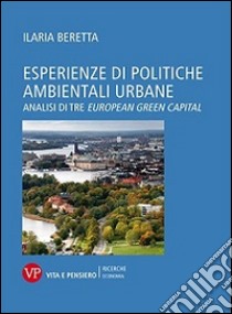 Esperienze di politiche ambientali urbane. Analisi di tre european green capital libro di Beretta Ilaria