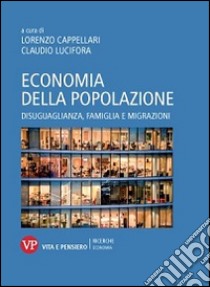 Economia della popolazione. Disuguaglianza, famiglia e migrazioni libro di Cappellari L. (cur.); Lucifora C. (cur.)