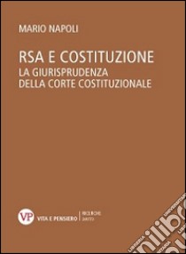 RSA e costituzione. La giurisprudenza della Corte costituzionale libro di Napoli Mario