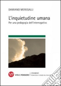 L'inquietudine umana. Per una pedagogia dell'interrogativo libro di Meregalli Damiano