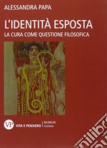 L'identità esposta. La cura come questione filosofica libro di Papa Alessandra