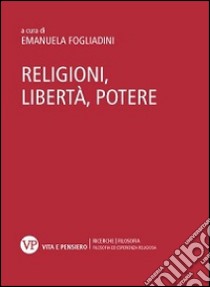 Religioni, libertà, potere libro di Fogliadini E. (cur.)