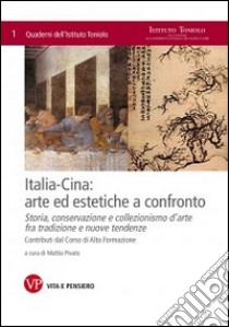 Italia-Cina: arte ed estetiche a confronto. Storia, conservazione e collezionismo d'arte fra tradizione e nuove tendenze. Contributi dal corso di alta formazione libro di Pivato M. (cur.)