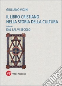 Il libro cristiano nella storia della cultura. Vol. 1: Dal I al VI secolo libro di Vigini Giuliano