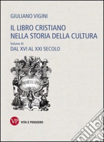 Il libro cristiano nella storia della cultura. Vol. 3: Dal XVI al XXI secolo libro di Vigini Giuliano