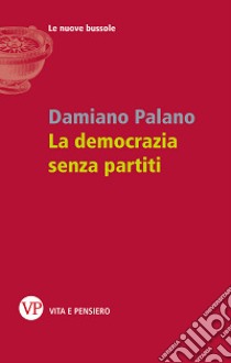 La democrazia senza partiti libro di Palano Damiano